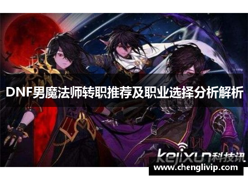 DNF男魔法师转职推荐及职业选择分析解析